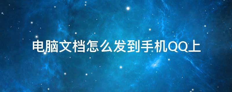 电脑文档怎么发到手机QQ上 电脑文件怎样发到手机qq上