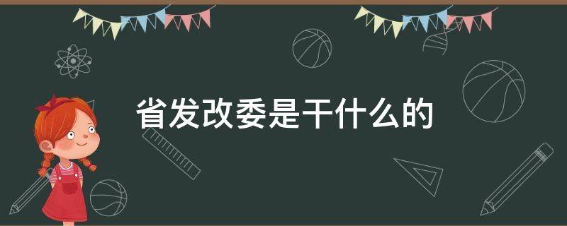 省发改委是干什么的（省发改委是干啥的）