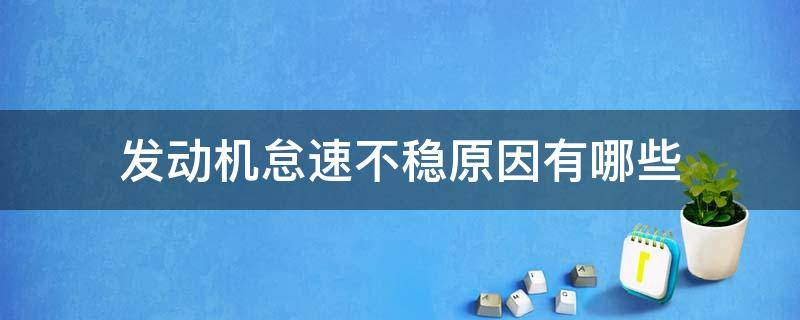 发动机怠速不稳原因有哪些 发动机怠速不稳是怎么回事