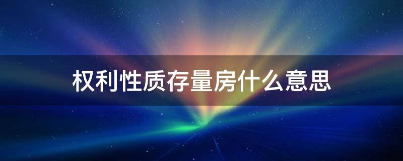 权利性质存量房什么意思 存量房是什么性质房产