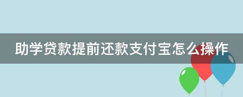 助学贷款提前还款支付宝怎么操作 助学贷款如何支付宝提前还款