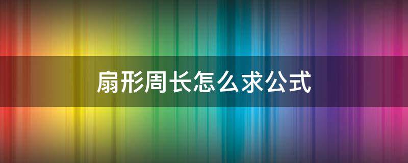 扇形周长怎么求公式（扇形的周长怎么算公式）