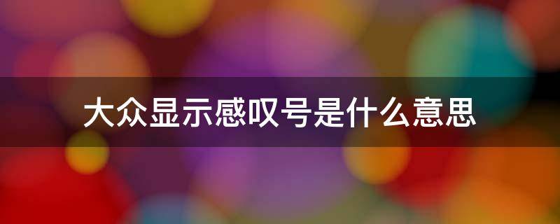 大众显示感叹号是什么意思（大众出现感叹号）