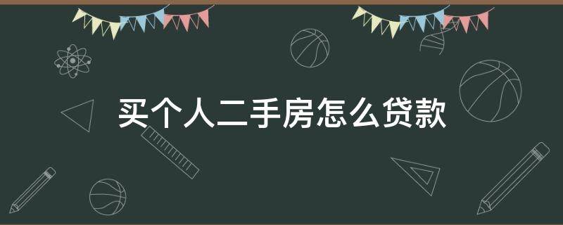 买个人二手房怎么贷款 买个人二手房怎么贷款买房