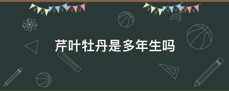 芹叶牡丹是多年生吗 芹叶牡丹的寿命