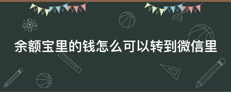 余额宝里的钱怎么可以转到微信里 余额宝里的钱怎么可以转到微信里呢