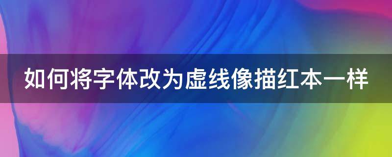 如何将字体改为虚线像描红本一样 word怎么把字体变成虚线的