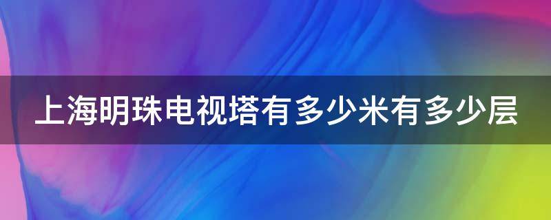 上海明珠电视塔有多少米有多少层（上海明珠电视塔高度是多少）