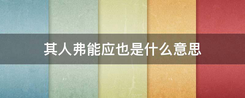 其人弗能应也是什么意思（其人弗能应也是什么意思的原因是什么）