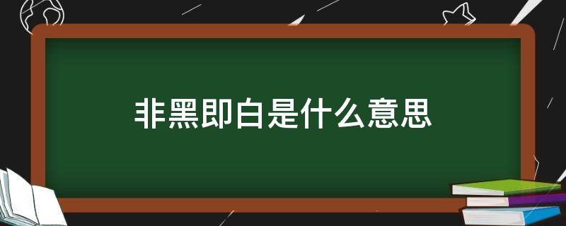 非黑即白是什么意思（不是非黑即白是什么意思）