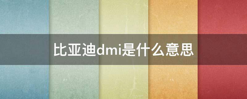 比亚迪dmi是什么意思 比亚迪dmi和dm有什么区别