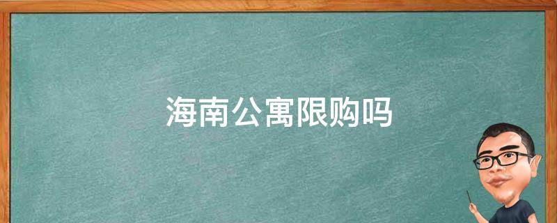 海南公寓限购吗（海南公寓限购吗海口江东新区房价为何大跌）