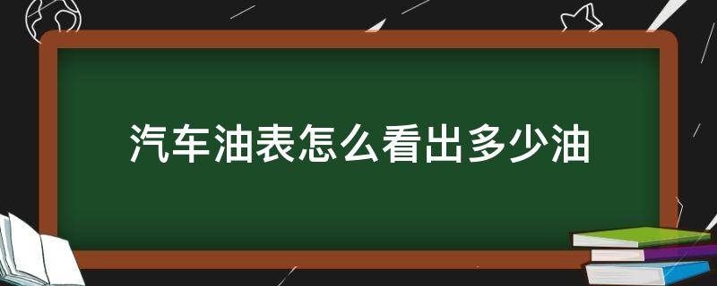 汽车油表怎么看出多少油 怎么看车油表有没有油