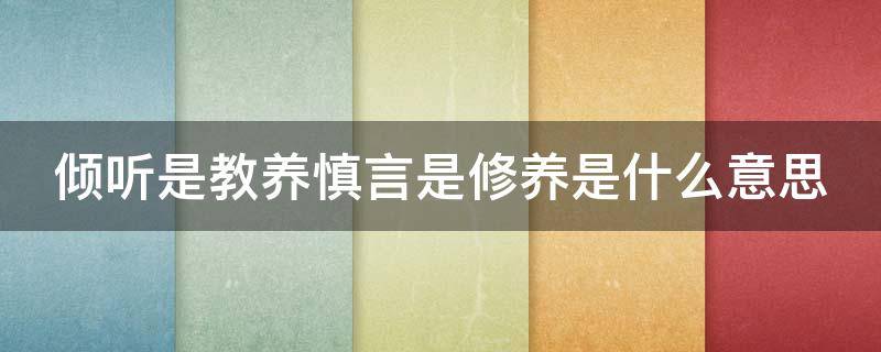 倾听是教养慎言是修养是什么意思