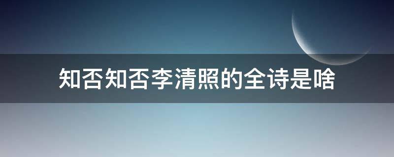 知否知否李清照的全诗是啥（知否知否是李清照的哪首诗）
