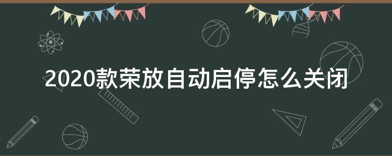 2020款荣放自动启停怎么关闭（新款荣放自动启停怎么用）