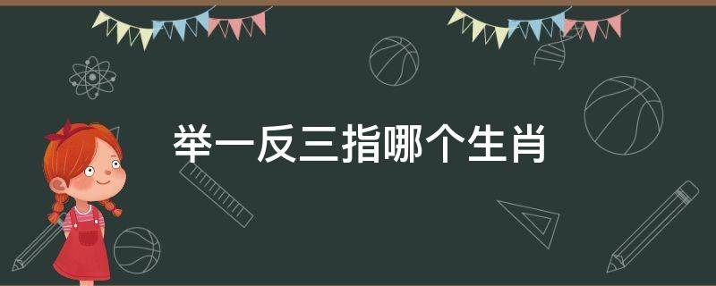 举一反三指哪个生肖（举一反三是啥生肖）