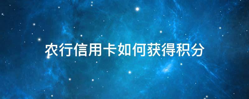 农行信用卡如何获得积分（农行卡怎么获取积分）