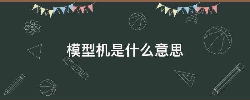 模型机是什么意思 模型机和真机的区别是什么?