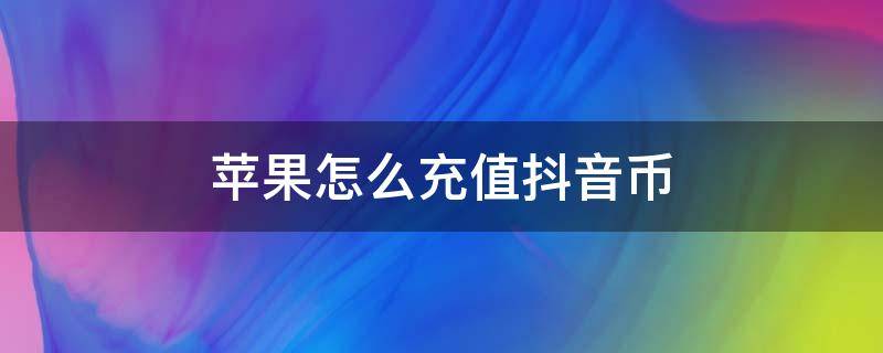 苹果怎么充值抖音币 苹果怎么充值抖音币一比一