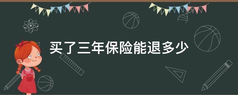 买了三年保险能退多少（买了三年保险能退多少钱）