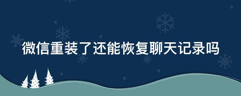微信重装了还能恢复聊天记录吗 微信误卸载后聊天记录如何找回