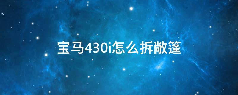 宝马430i怎么拆敞篷（宝马430i改装）
