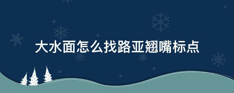 大水面怎么找路亚翘嘴标点 路亚翘嘴的标点怎么找