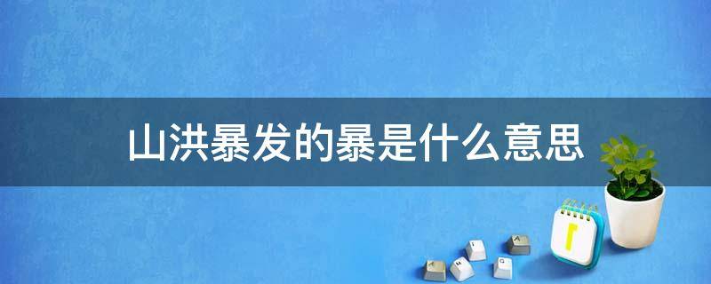 山洪暴发的暴是什么意思 山洪暴发的发是什么意思