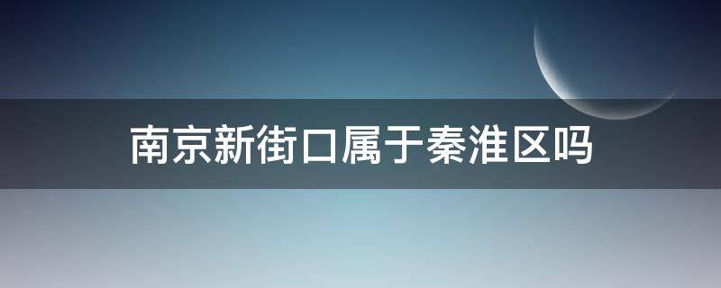 南京新街口属于秦淮区吗 南京有没有秦淮区