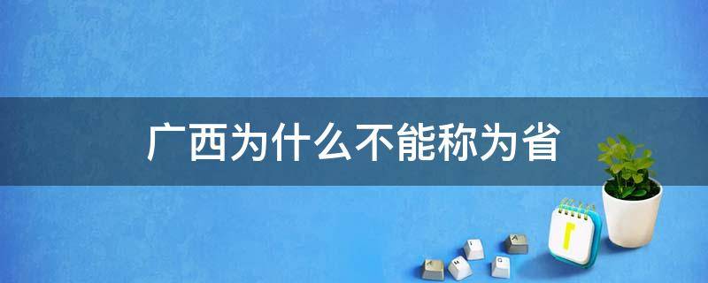 广西为什么不能称为省 广西不能说是省吗