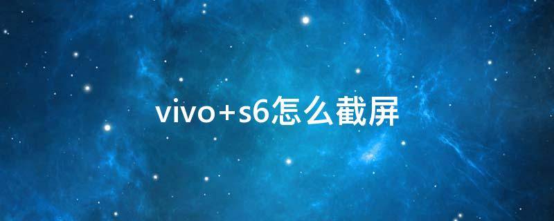 vivo s6怎么截屏