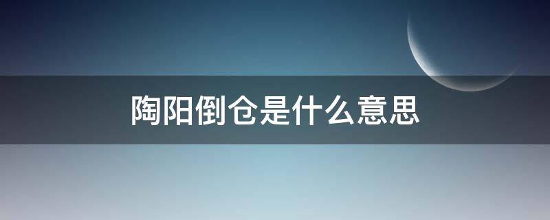 陶阳倒仓是什么意思 陶阳倒仓什么意思