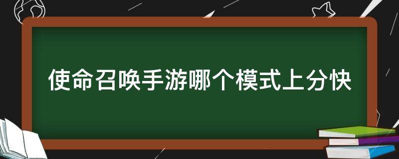 使命召唤手游哪个模式上分快（使命召唤手游排位哪个模式加分多）