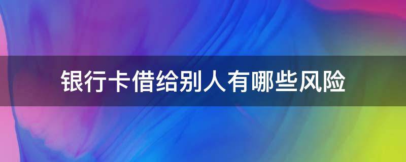 银行卡借给别人有哪些风险 银行卡借给别人有什么风险