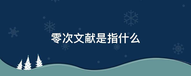 零次文献是指什么 那种文献属于零次文献