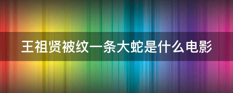 王祖贤被纹一条大蛇是什么电影（王祖贤被纹一条大蛇是什么电影名字）