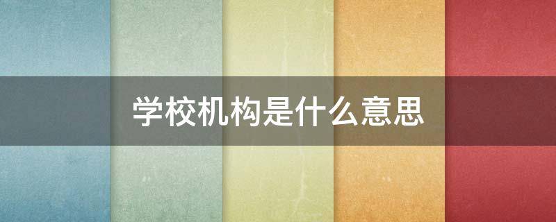 学校机构是什么意思（学校是什么性质的机构）