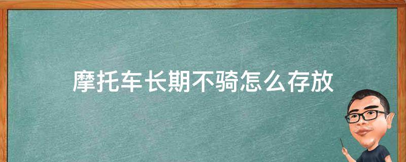 摩托车长期不骑怎么存放 摩托车不用怎么存放