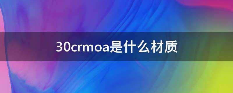 30crmoa是什么材质（30cr5mo是什么材质）