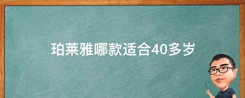 珀莱雅哪款适合40多岁（珀莱雅哪款适合40岁）