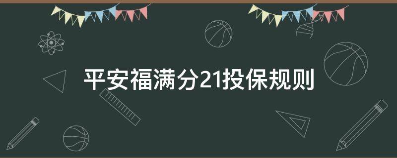 平安福满分21投保规则（中国平安福满分21条款）