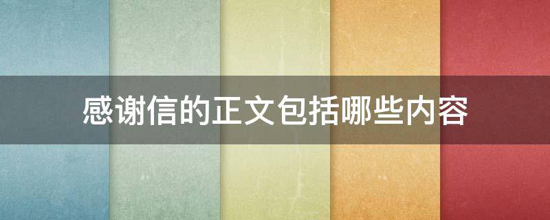 感谢信的正文包括哪些内容（感谢信正文内容一般包括哪些）