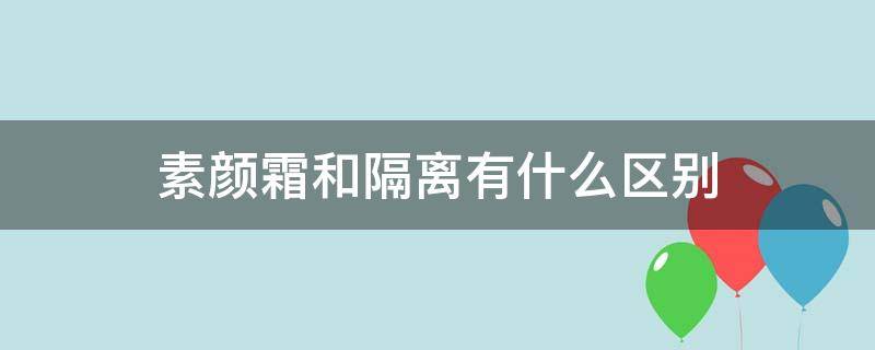 素颜霜和隔离有什么区别 素颜霜与隔离有什么区别