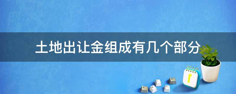 土地出让金组成有几个部分 土地出让金谁承担