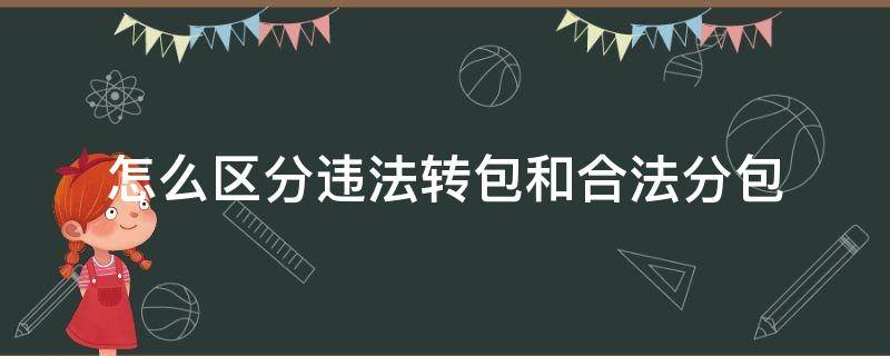 怎么区分违法转包和合法分包 请区分转包和分包?是否都违法?