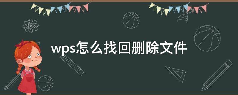 wps怎么找回删除文件（wps怎么找回删除文件不开会员）