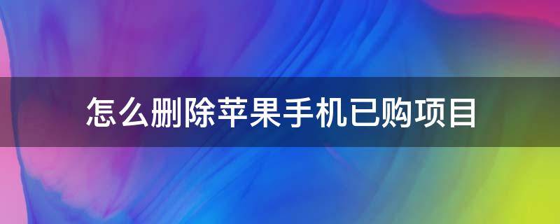 怎么删除苹果手机已购项目 怎么删除苹果手机已购项目软件