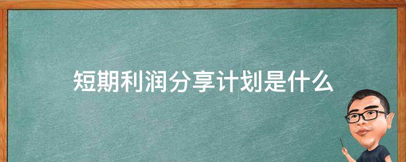 短期利润分享计划是什么 什么是长期利润分享计划