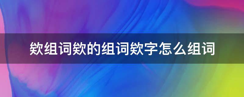 欸组词欸的组词欸字怎么组词 㳻字组词怎么组